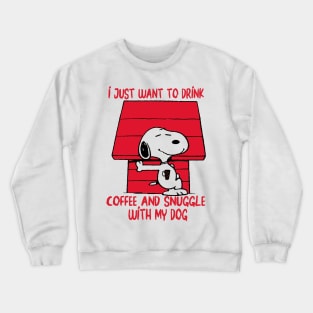 I just want to drink coffee and snuggle with my dog Crewneck Sweatshirt